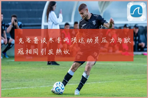 克洛普谈冬季两项运动员压力与欧冠相同引发热议
